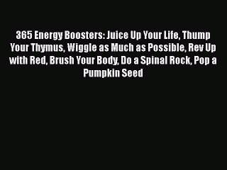 [PDF] 365 Energy Boosters: Juice Up Your Life Thump Your Thymus Wiggle as Much as Possible