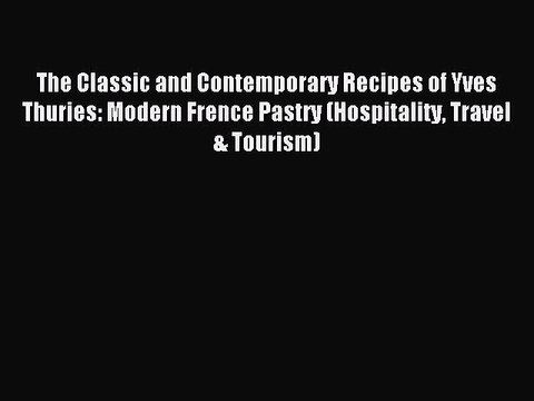 Download The Classic and Contemporary Recipes of Yves Thuries: Modern Frence Pastry (Hospitality