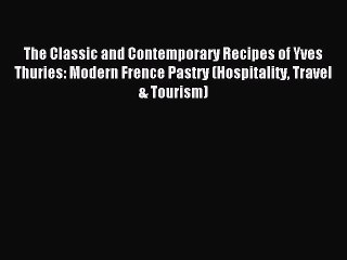 Download The Classic and Contemporary Recipes of Yves Thuries: Modern Frence Pastry (Hospitality