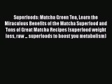 [DONWLOAD] Superfoods: Matcha Green Tea Learn the Miraculous Benefits of the Matcha Superfood