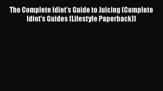 [DONWLOAD] The Complete Idiot's Guide to Juicing (Complete Idiot's Guides (Lifestyle Paperback))