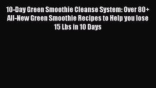[DONWLOAD] 10-Day Green Smoothie Cleanse System: Over 80+ All-New Green Smoothie Recipes to