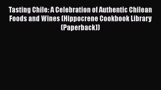 [DONWLOAD] Tasting Chile: A Celebration of Authentic Chilean Foods and Wines (Hippocrene Cookbook