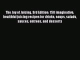 [DONWLOAD] The Joy of Juicing 3rd Edition: 150 imaginative healthful juicing recipes for drinks