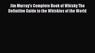 [DONWLOAD] Jim Murray's Complete Book of Whisky The Definitive Guide to the Whiskies of the
