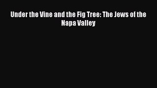 [DONWLOAD] Under the Vine and the Fig Tree: The Jews of the Napa Valley Free PDF