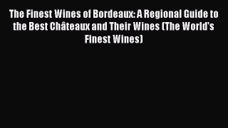 [DONWLOAD] The Finest Wines of Bordeaux: A Regional Guide to the Best Châteaux and Their Wines