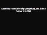 Download Amnesiac Selves: Nostalgia Forgetting and British Fiction 1810-1870 Ebook Free