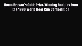 [DONWLOAD] Home Brewer's Gold: Prize-Winning Recipes from the 1996 World Beer Cup Competition