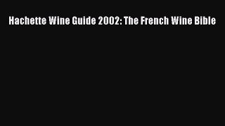 [DONWLOAD] Hachette Wine Guide 2002: The French Wine Bible Free PDF