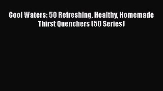 [DONWLOAD] Cool Waters: 50 Refreshing Healthy Homemade Thirst Quenchers (50 Series)  Full EBook