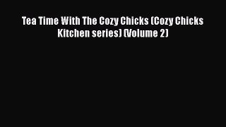 [DONWLOAD] Tea Time With The Cozy Chicks (Cozy Chicks Kitchen series) (Volume 2)  Full EBook