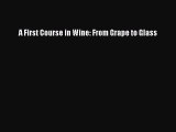 [DONWLOAD] A First Course in Wine: From Grape to Glass  Full EBook