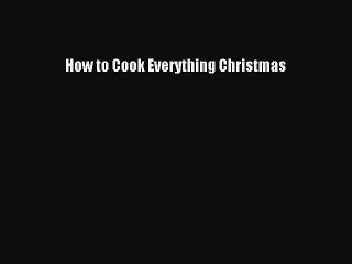 Read How to Cook Everything Christmas Ebook Free