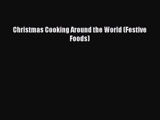 Read Christmas Cooking Around the World (Festive Foods) Ebook Free