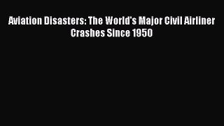 [PDF] Aviation Disasters: The World's Major Civil Airliner Crashes Since 1950 [Download] Online