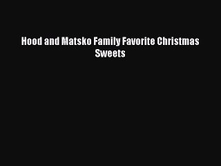 Read Hood and Matsko Family Favorite Christmas Sweets Ebook Free