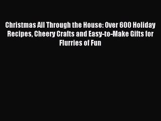 Read Christmas All Through the House: Over 600 Holiday Recipes Cheery Crafts and Easy-to-Make