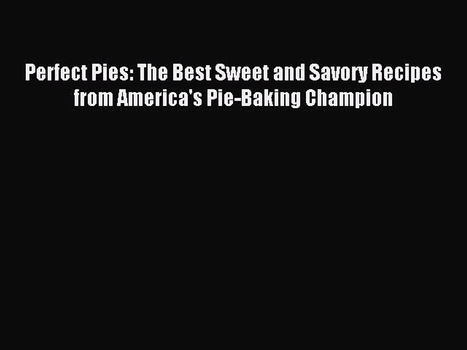 Read Perfect Pies: The Best Sweet and Savory Recipes from America's Pie-Baking Champion Ebook