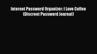 [DONWLOAD] Internet Password Organizer: I Love Coffee (Discreet Password Journal)  Full EBook