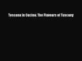 [DONWLOAD] Toscana in Cucina: The Flavours of Tuscany  Full EBook