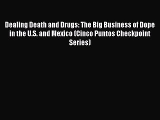 PDF Dealing Death and Drugs: The Big Business of Dope in the U.S. and Mexico (Cinco Puntos