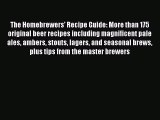 [DONWLOAD] The Homebrewers' Recipe Guide: More than 175 original beer recipes including magnificent