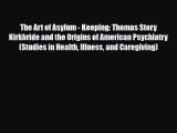 Read The Art of Asylum - Keeping: Thomas Story Kirkbride and the Origins of American Psychiatry