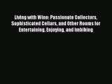 [DONWLOAD] Living with Wine: Passionate Collectors Sophisticated Cellars and Other Rooms for