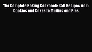 Read The Complete Baking Cookbook: 350 Recipes from Cookies and Cakes to Muffins and Pies Ebook