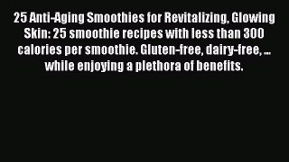 [DONWLOAD] 25 Anti-Aging Smoothies for Revitalizing Glowing Skin: 25 smoothie recipes with