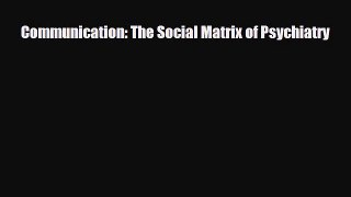 Read Communication: The Social Matrix of Psychiatry Ebook Free