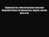 Read Vegetarian for a New Generation: Seasonal Vegetable Dishes for Vegetarians Vegans and