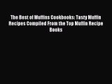 Read The Best of Muffins Cookbooks: Tasty Muffin Recipes Compiled From the Top Muffin Recipe