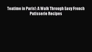 Read Teatime in Paris!: A Walk Through Easy French Patisserie Recipes Ebook Online
