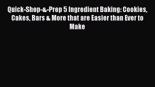 Read Quick-Shop-&-Prep 5 Ingredient Baking: Cookies Cakes Bars & More that are Easier than