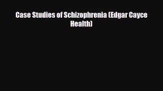 Download Case Studies of Schizophrenia (Edgar Cayce Health) PDF Online