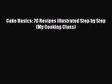 Read Cake Basics: 70 Recipes Illustrated Step by Step (My Cooking Class) PDF Online