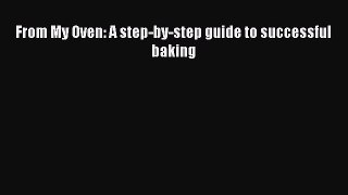 Read From My Oven: A step-by-step guide to successful baking Ebook Free