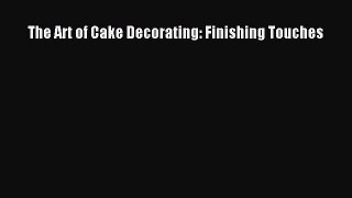 Read The Art of Cake Decorating: Finishing Touches PDF Free