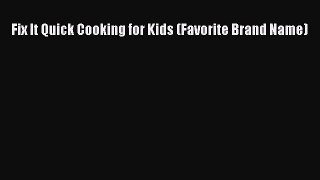 Read Fix It Quick Cooking for Kids (Favorite Brand Name) Ebook Online