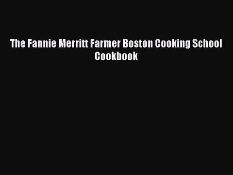 Read The Fannie Merritt Farmer Boston Cooking School Cookbook Ebook Free
