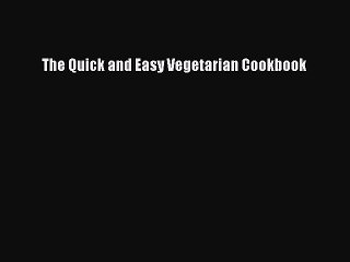 Read The Quick and Easy Vegetarian Cookbook Ebook Free