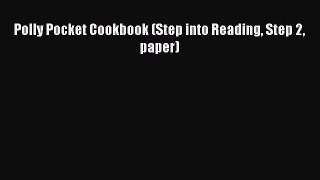 Read Polly Pocket Cookbook (Step into Reading Step 2 paper) Ebook Free