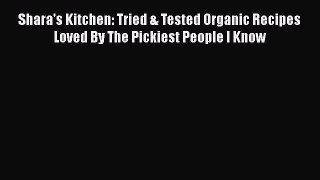 Download Shara's Kitchen: Tried & Tested Organic Recipes Loved By The Pickiest People I Know