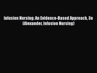 [PDF] Infusion Nursing: An Evidence-Based Approach 3e (Alexander Infusion Nursing) [Download]