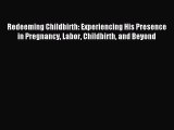 [PDF] Redeeming Childbirth: Experiencing His Presence in Pregnancy Labor Childbirth and Beyond