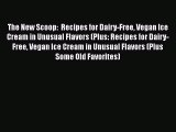 Download The New Scoop:  Recipes for Dairy-Free Vegan Ice Cream in Unusual Flavors (Plus: Recipes