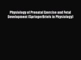 Download Physiology of Prenatal Exercise and Fetal Development (SpringerBriefs in Physiology)