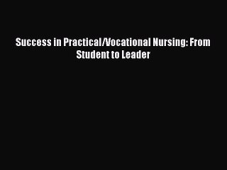 Download Success in Practical/Vocational Nursing: From Student to Leader  Read Online